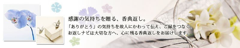感謝の気持ちを贈る香典返し。お返しナビは大切な方へ心に残る香典返しをお届けします。