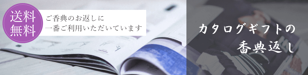 香典返しでカタログギフトが一番選ばれています。価格帯も多数ご用意ございますのでご予算に合うものをお選びいただけます。